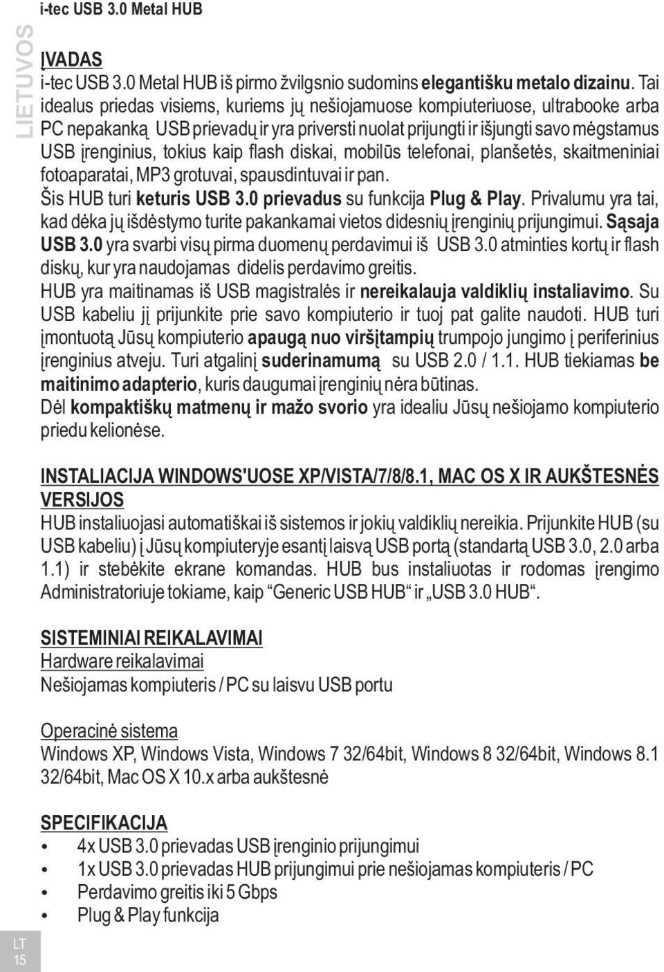 flash diskai, mobilûs telefonai, planðetës, skaitmeniniai fotoaparatai, MP3 grotuvai, spausdintuvai ir pan. Šis HUB turi keturis USB 3.0 prievadus su funkcija Plug & Play.