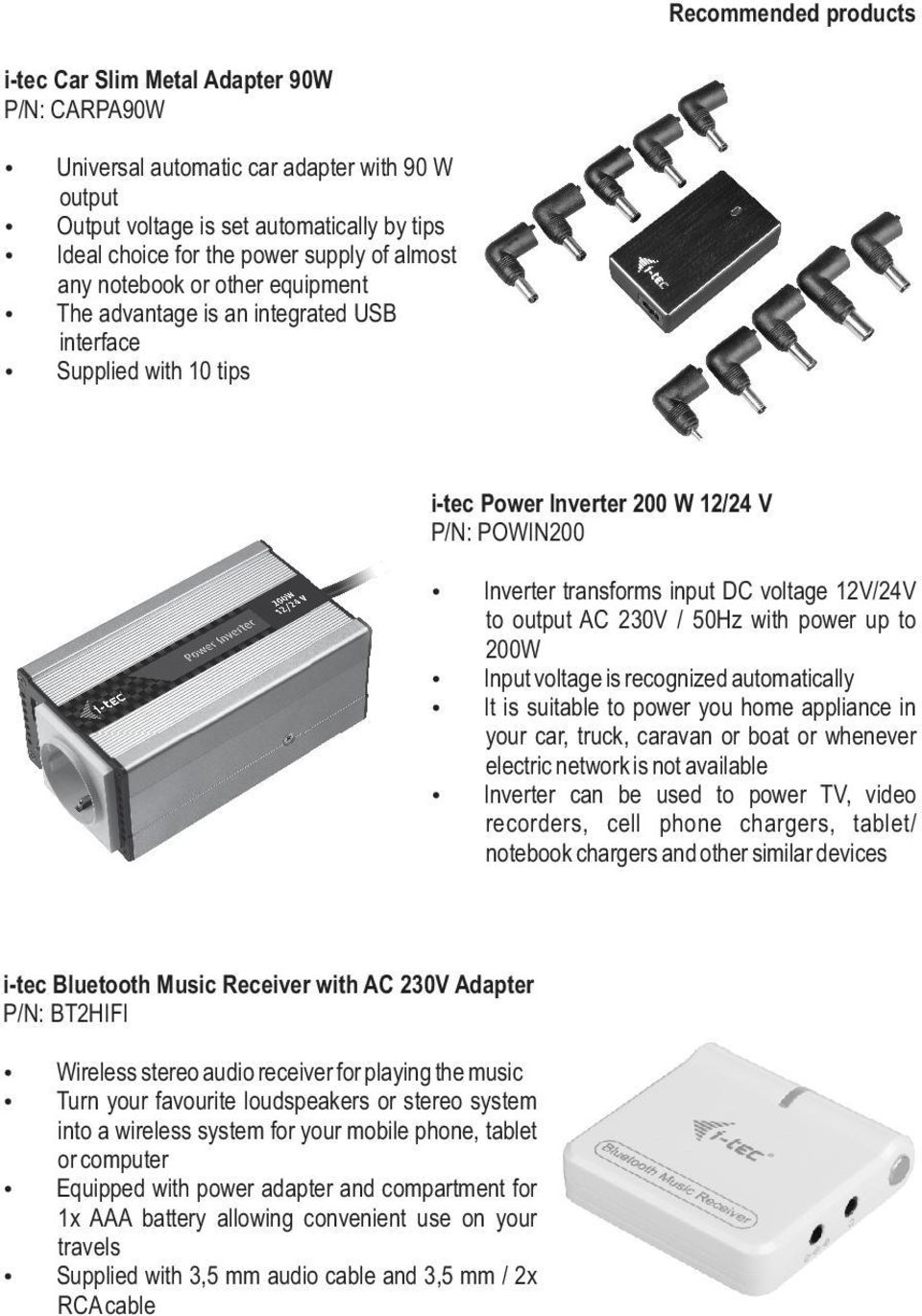 to output AC 230V / 50Hz with power up to 200W Input voltage is recognized automatically It is suitable to power you home appliance in your car, truck, caravan or boat or whenever electric network is