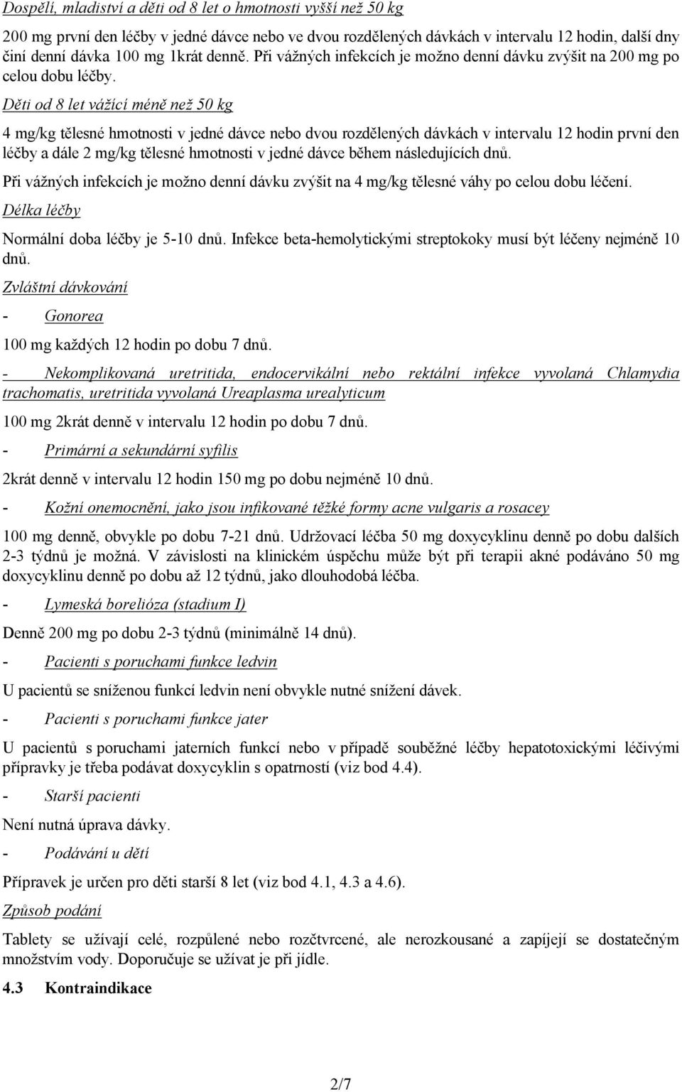 Děti od 8 let vážící méně než 50 kg 4 mg/kg tělesné hmotnosti v jedné dávce nebo dvou rozdělených dávkách v intervalu 12 hodin první den léčby a dále 2 mg/kg tělesné hmotnosti v jedné dávce během