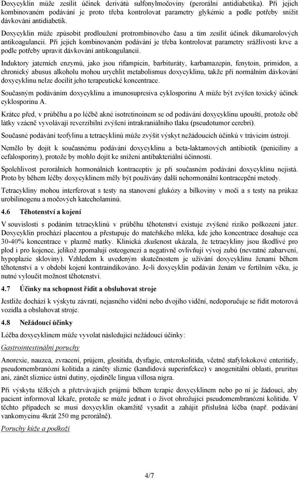 Doxycyklin může způsobit prodloužení protrombinového času a tím zesílit účinek dikumarolových antikoagulancií.