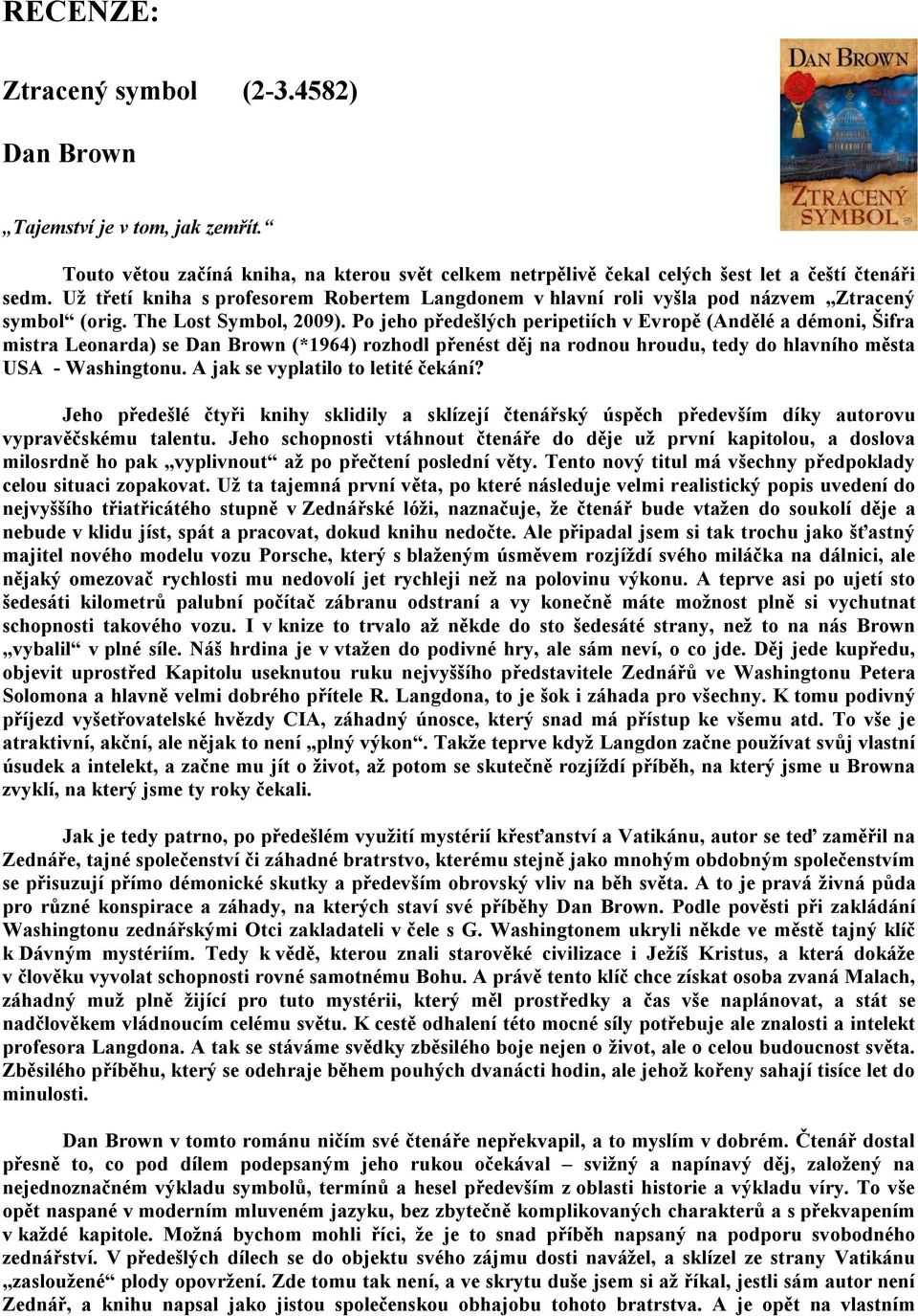 Po jeho předešlých peripetiích v Evropě (Andělé a démoni, Šifra mistra Leonarda) se Dan Brown (*1964) rozhodl přenést děj na rodnou hroudu, tedy do hlavního města USA - Washingtonu.