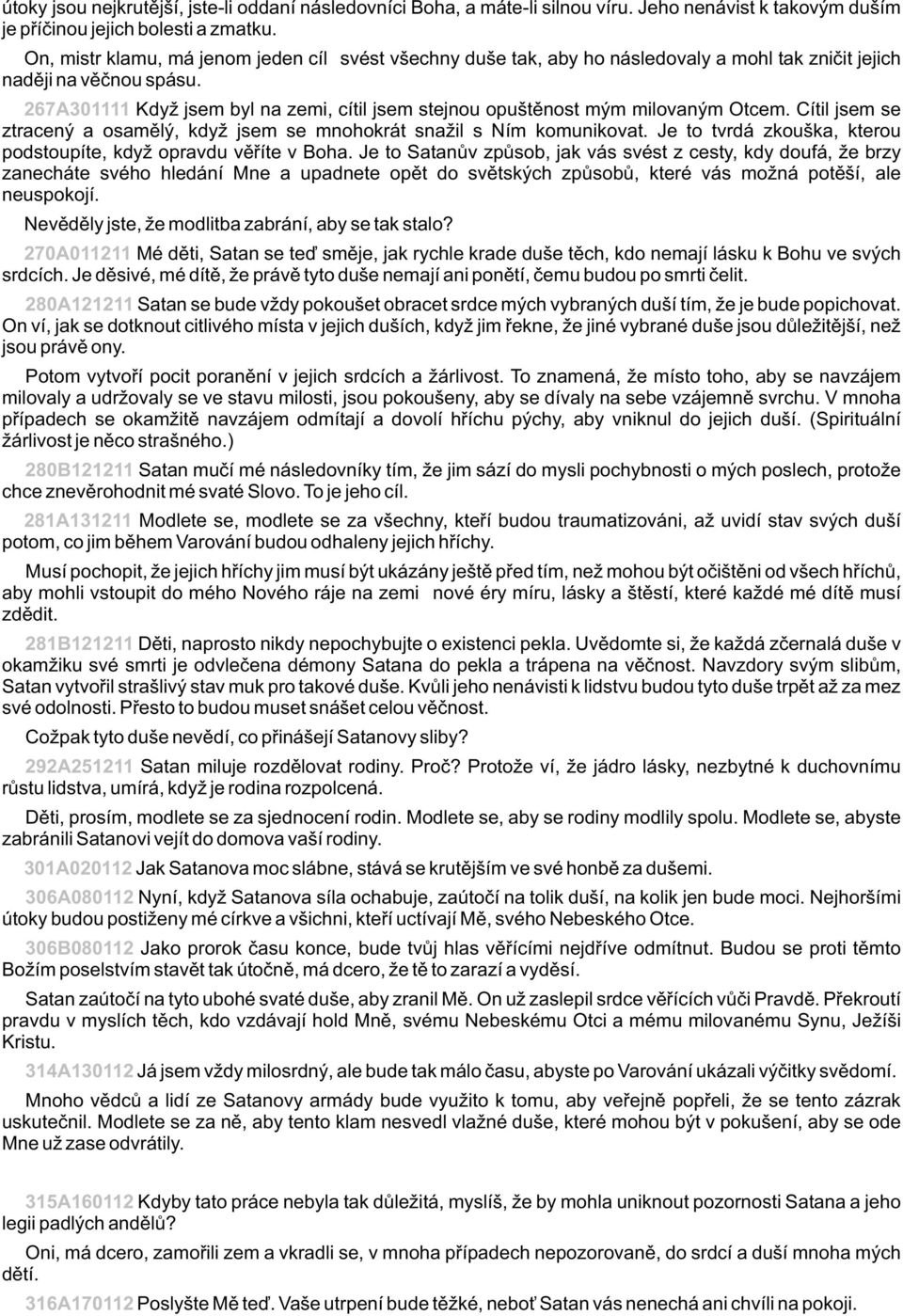 267A301111 Když jsem byl na zemi, cítil jsem stejnou opuštìnost mým milovaným Otcem. Cítil jsem se ztracený a osamìlý, když jsem se mnohokrát snažil s Ním komunikovat.