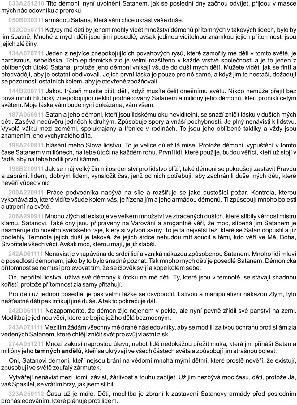 Mnohé z mých dìtí jsou jimi posedlé, avšak jedinou viditelnou známkou jejich pøítomnosti jsou jejich zlé èiny.