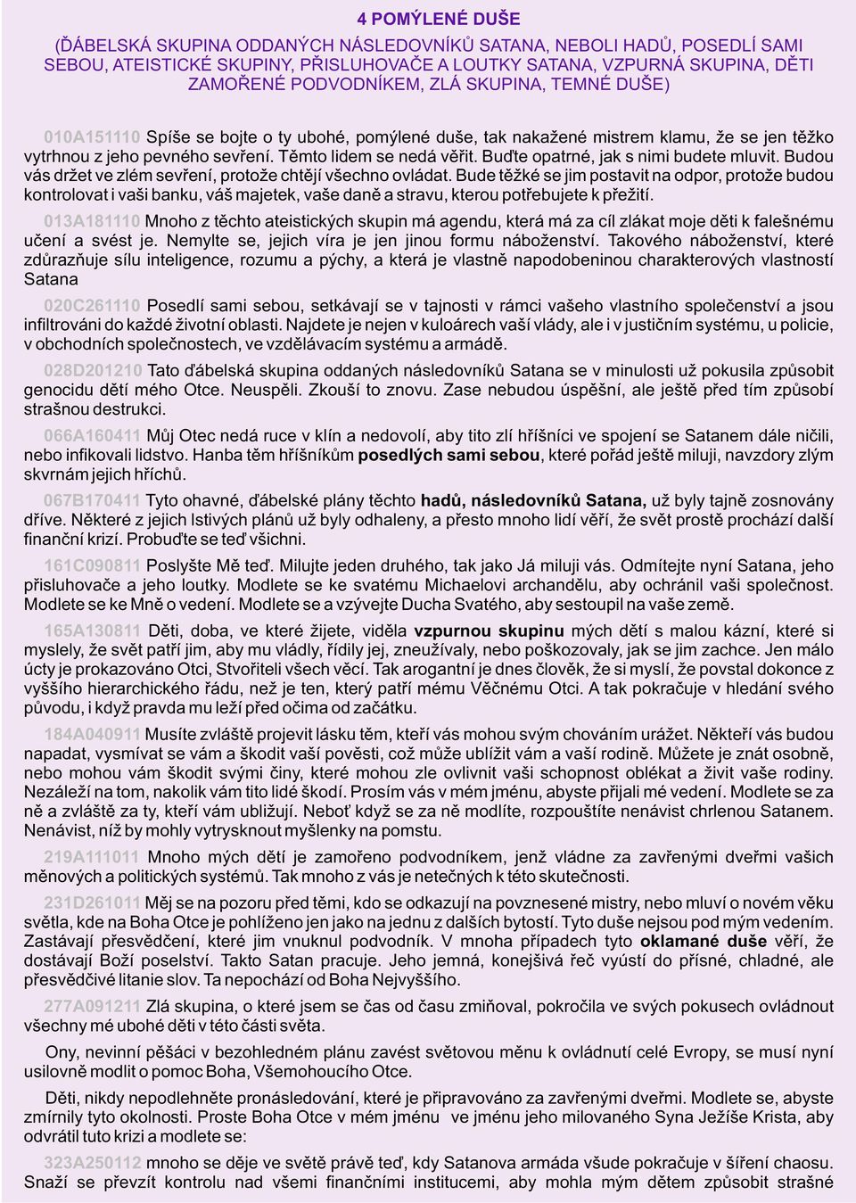 Buïte opatrné, jak s nimi budete mluvit. Budou vás držet ve zlém sevøení, protože chtìjí všechno ovládat.