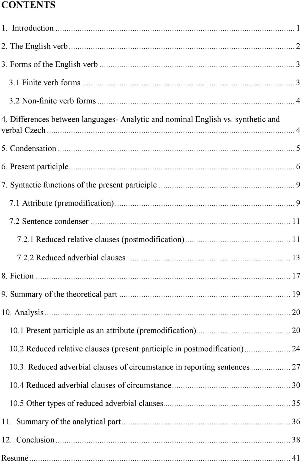 1 Attribute (premodification)... 9 7.2 Sentence condenser... 11 7.2.1 Reduced relative clauses (postmodification)... 11 7.2.2 Reduced adverbial clauses... 13 8. Fiction... 17 9.