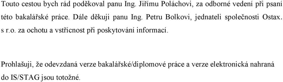 Dále děkuji panu Ing. Petru Bolkovi, jednateli společnosti Ostax. s r.o. za ochotu a vstřícnost při poskytování informací.