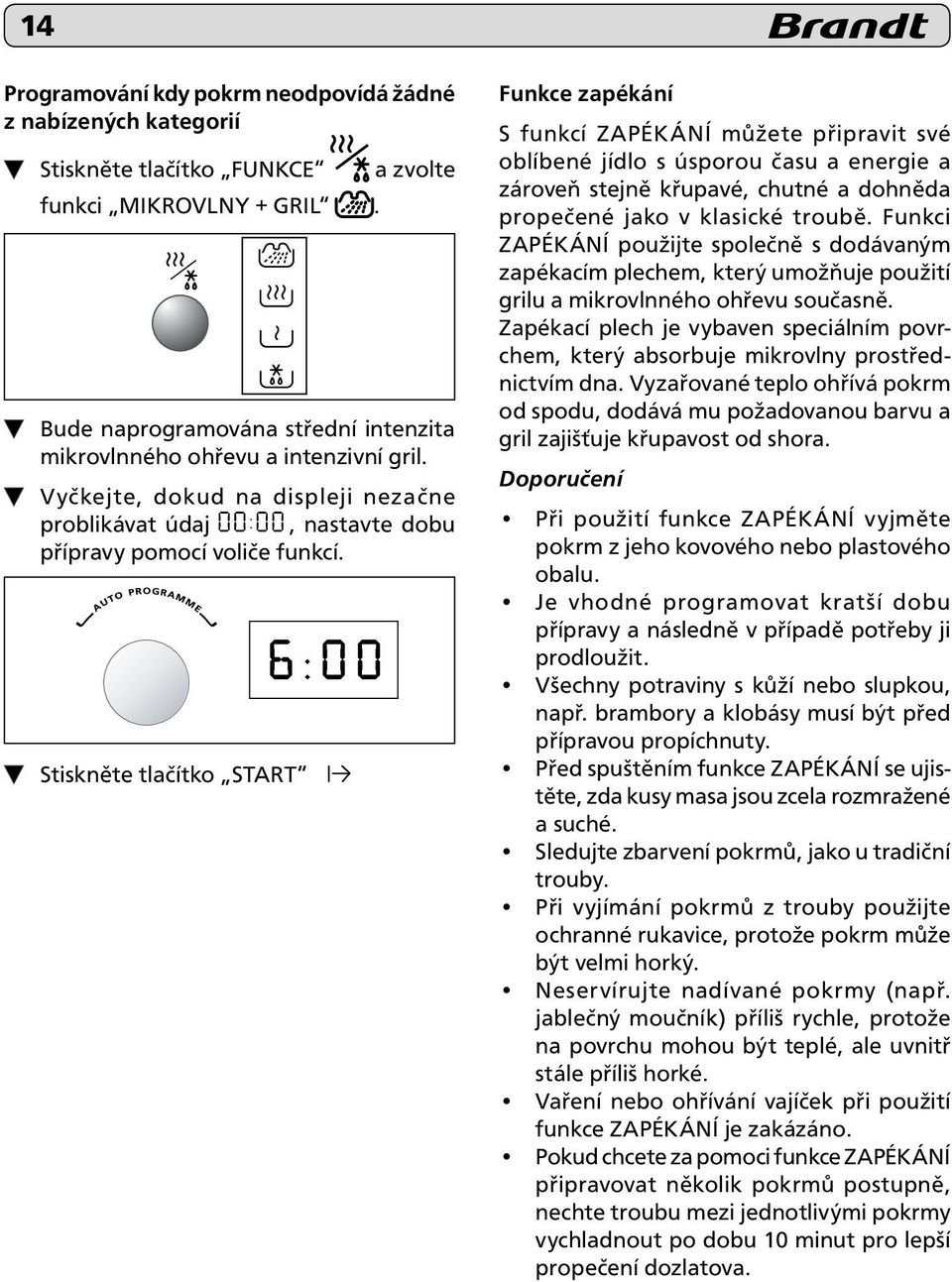 Stiskněte tlačítko START Funkce zapékání S funkcí Zapékání můžete připravit své oblíbené jídlo s úsporou času a energie a zároveň stejně křupavé, chutné a dohněda propečené jako v klasické troubě.