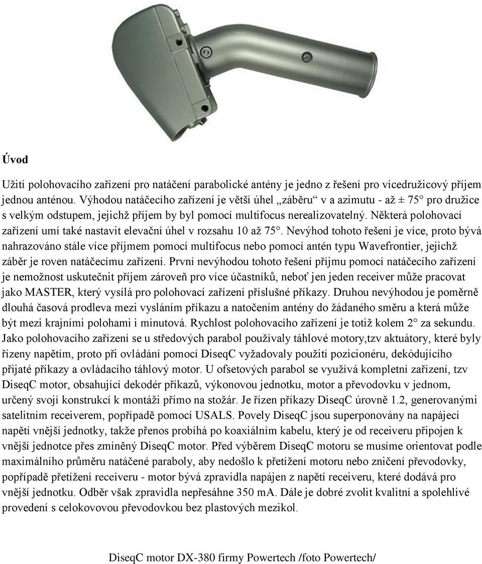 Některá polohovací zařízení umí také nastavit elevační úhel v rozsahu 10 až 75.