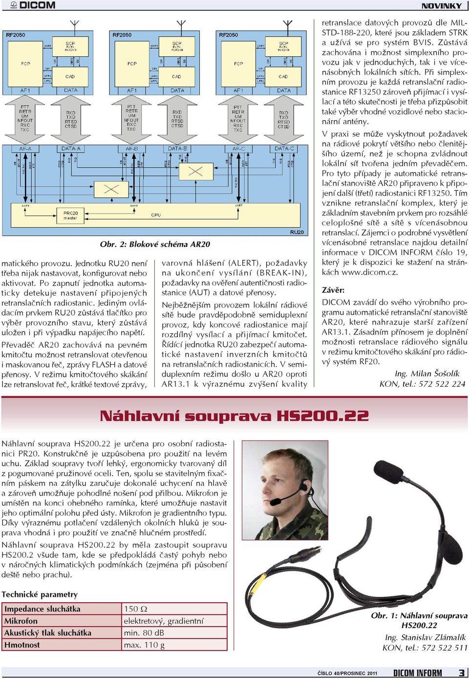 Převaděč AR20 zachovává na pevném kmitočtu možnost retranslovat otevřenou i maskovanou řeč, zprávy FLASH a datové přenosy.