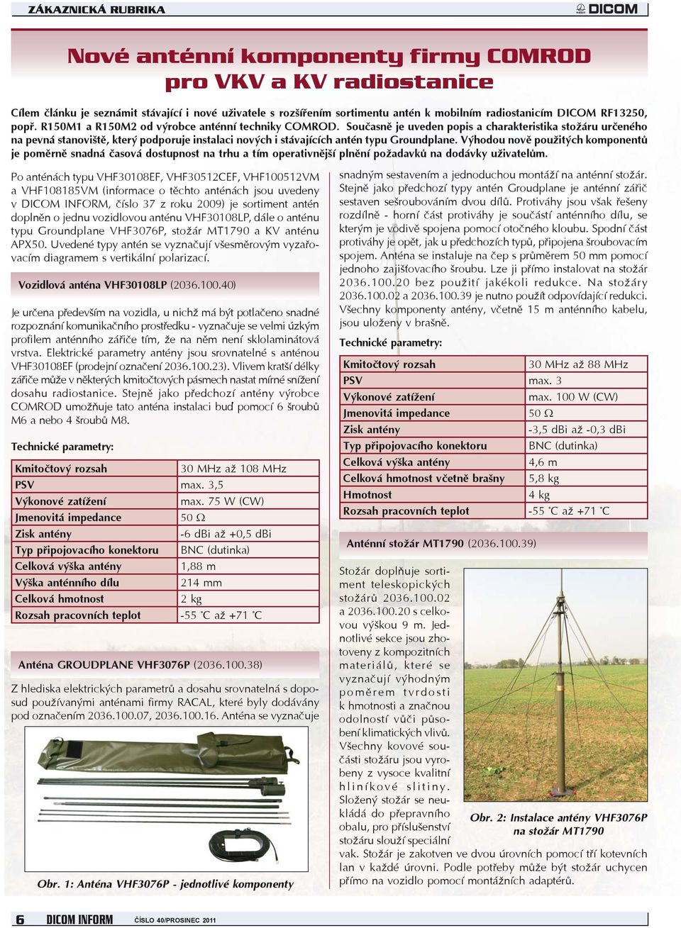 Současně je uveden popis a charakteristika stožáru určeného na pevná stanoviště, který podporuje instalaci nových i stávajících antén typu Groundplane.