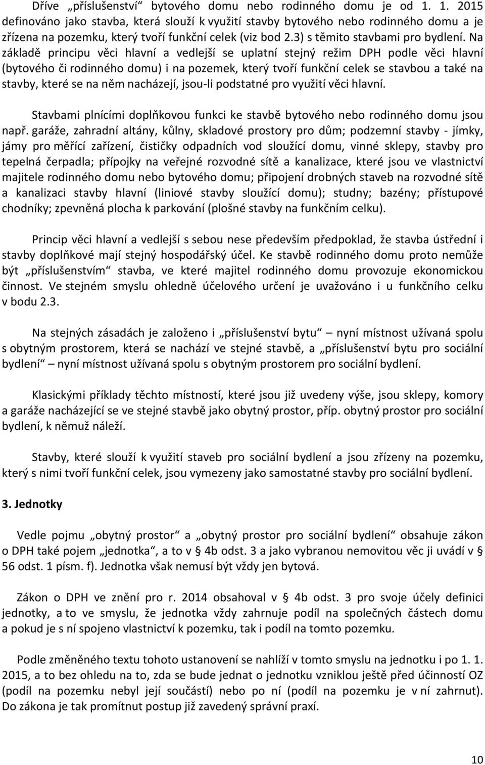 Na základě principu věci hlavní a vedlejší se uplatní stejný režim DPH podle věci hlavní (bytového či rodinného domu) i na pozemek, který tvoří funkční celek se stavbou a také na stavby, které se na