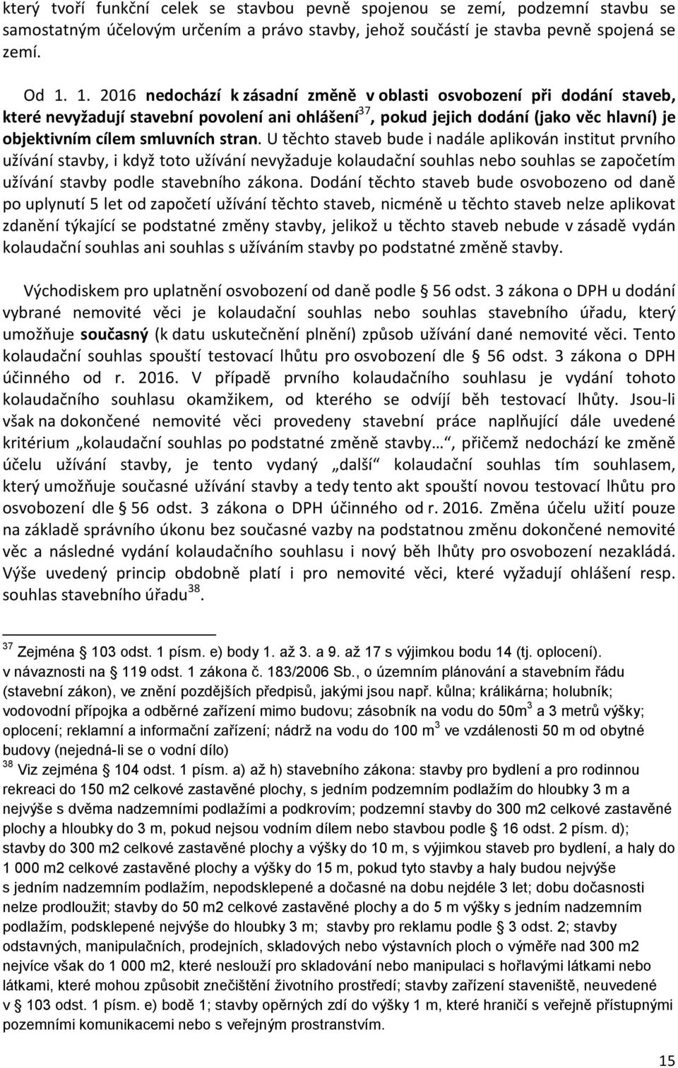 stran. U těchto staveb bude i nadále aplikován institut prvního užívání stavby, i když toto užívání nevyžaduje kolaudační souhlas nebo souhlas se započetím užívání stavby podle stavebního zákona.