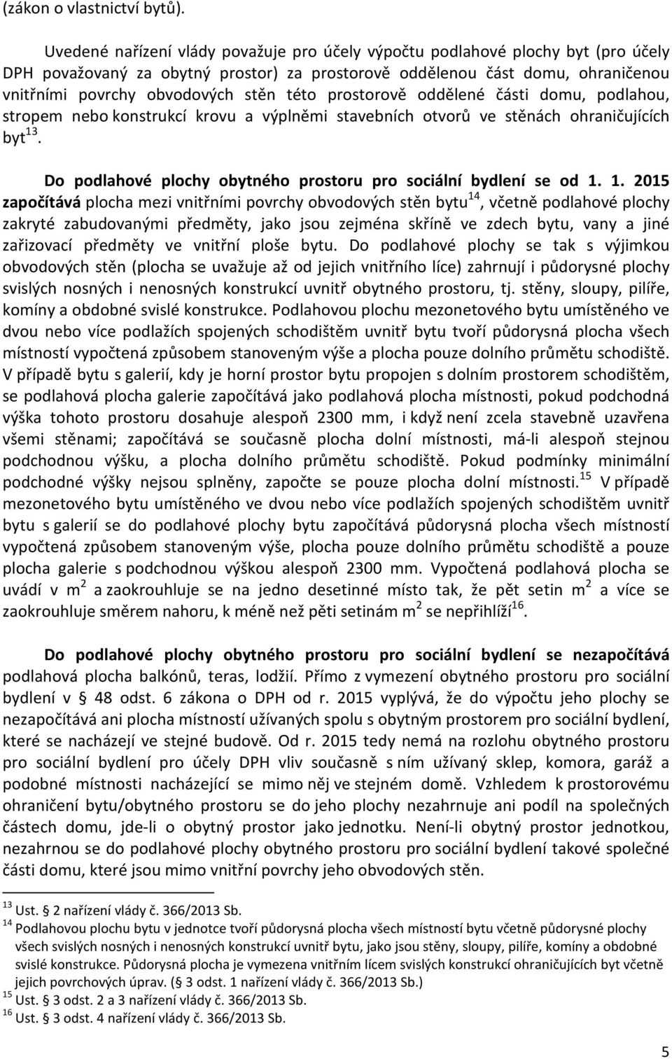 této prostorově oddělené části domu, podlahou, stropem nebo konstrukcí krovu a výplněmi stavebních otvorů ve stěnách ohraničujících byt 13.