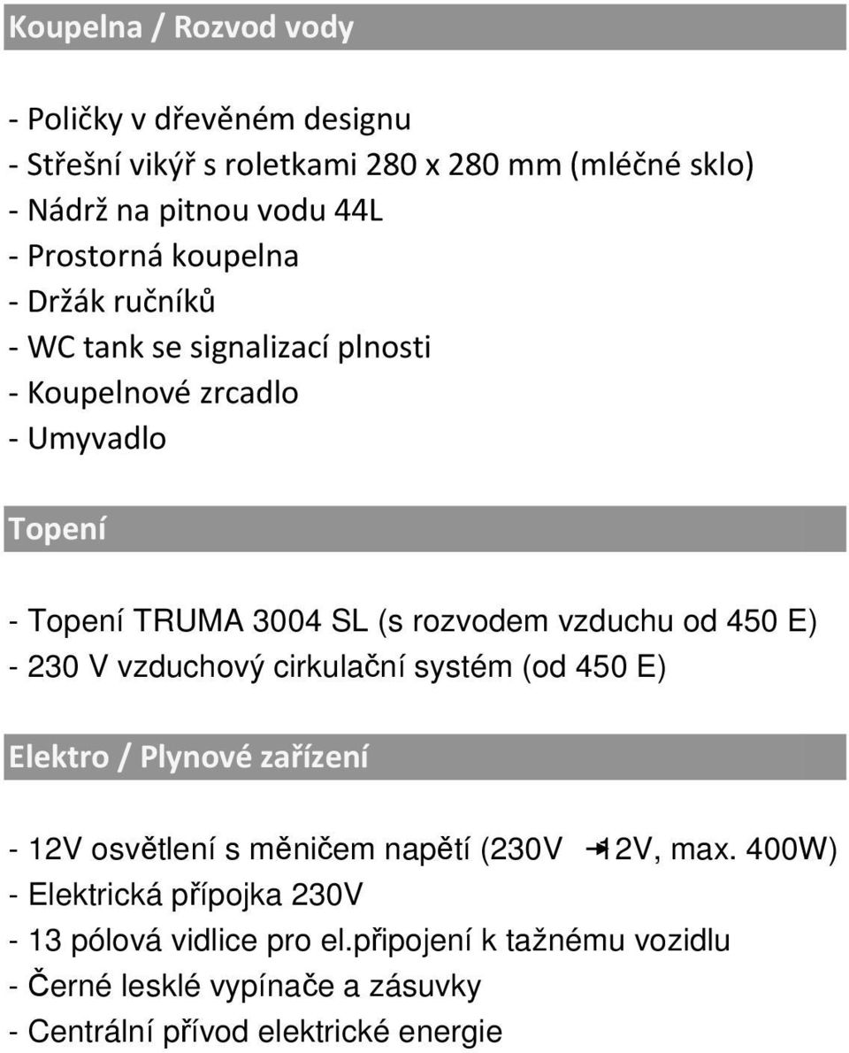 vzduchu od 450 E) - 230 V vzduchový cirkulační systém (od 450 E) Elektro / Plynové zařízení - 12V osvětlení s měničem napětí (230V 12V, max.