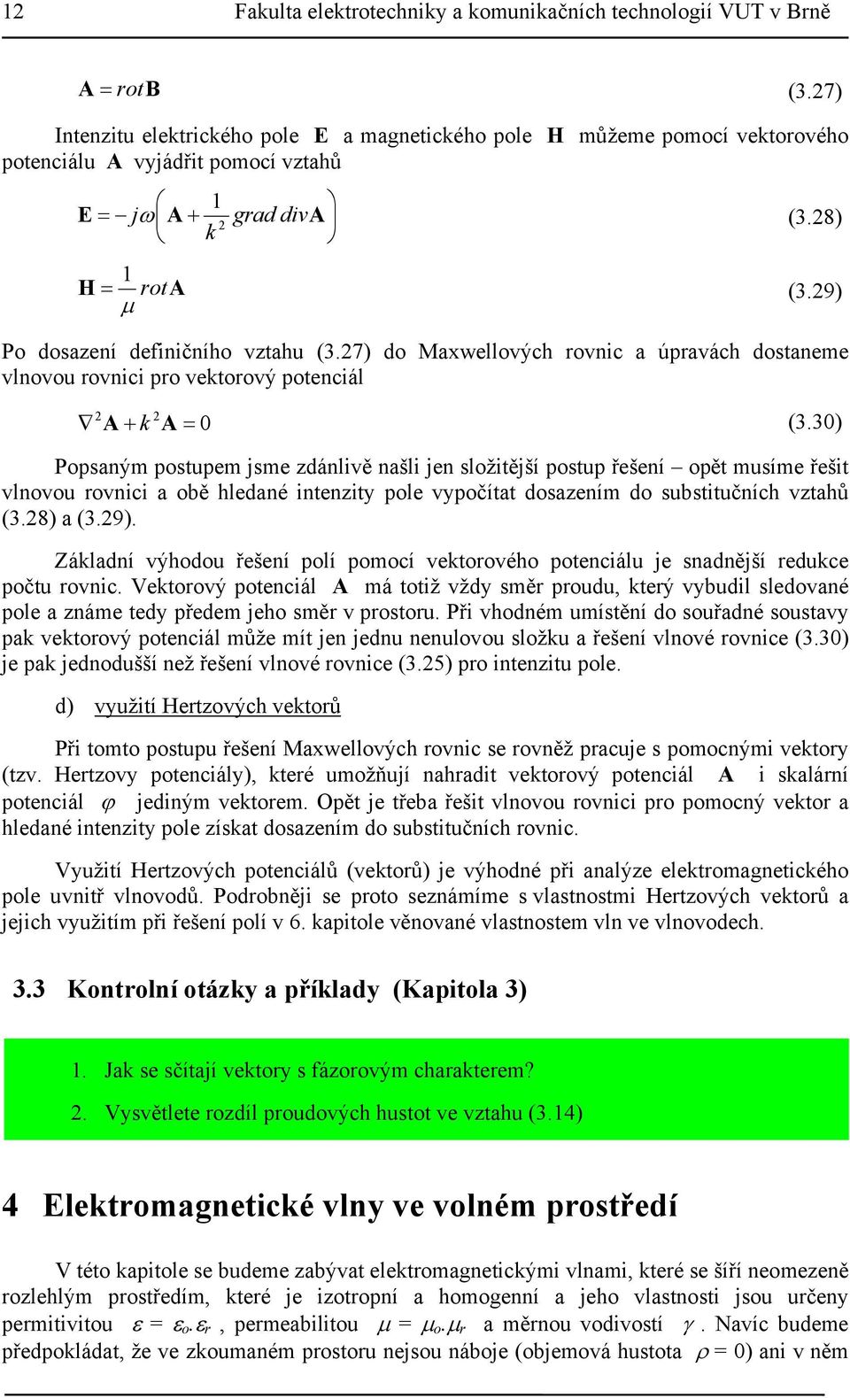 3) Popsaným postupem jsme zdánlivě našli jen složitější postup řešení opět musíme řešit vlnovou ovnici a obě hledané intenzity pole vypočítat dosazením do substitučních vztahů (3.8) a (3.9).