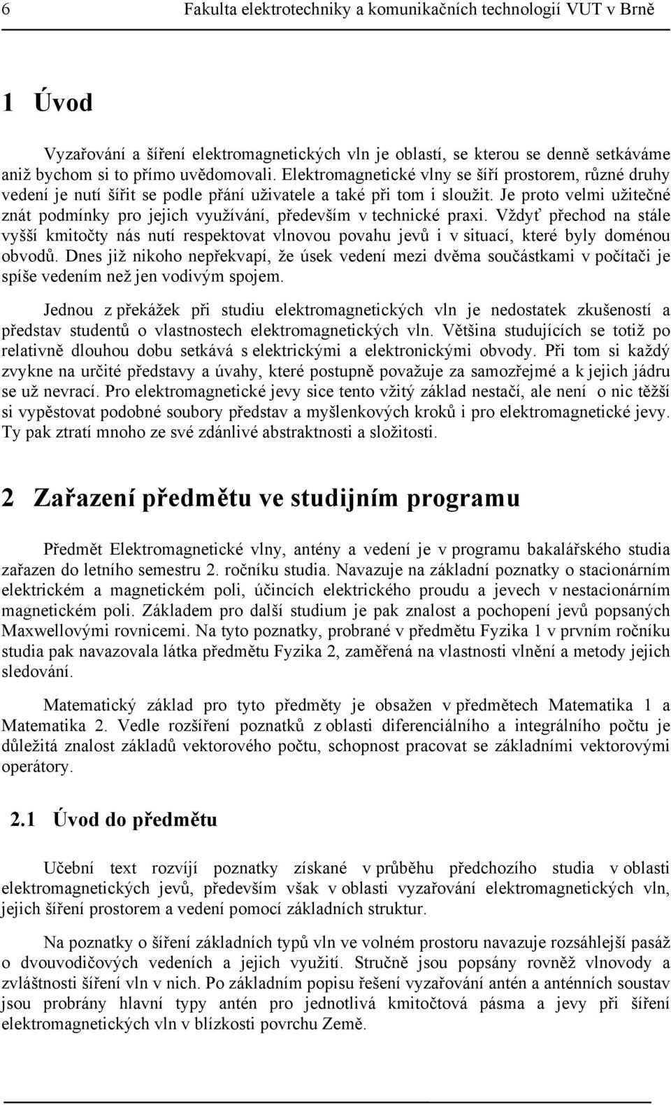 Je poto velmi užitečné znát podmíny po jejich využívání, především v technicé paxi. Vždyť přechod na stále vyšší mitočty nás nutí espetovat vlnovou povahu jevů i v situací, teé byly doménou obvodů.