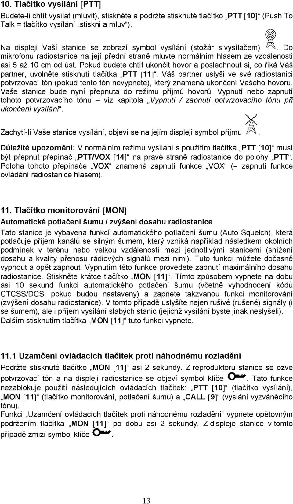 Pokud budete chtít ukončit hovor a poslechnout si, co říká Váš partner, uvolněte stisknutí tlačítka PTT [11].