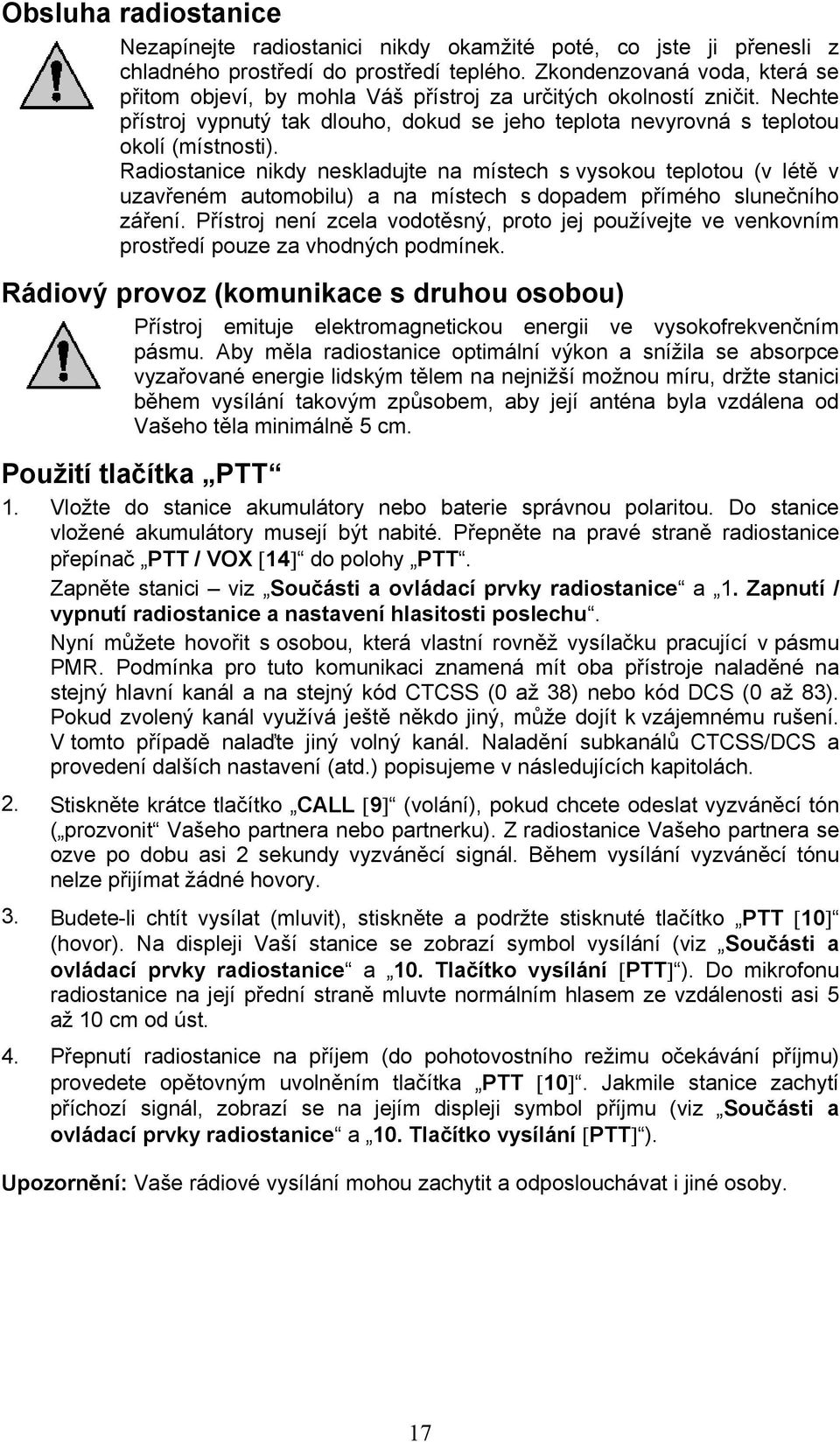 Radiostanice nikdy neskladujte na místech s vysokou teplotou (v létě v uzavřeném automobilu) a na místech s dopadem přímého slunečního záření.