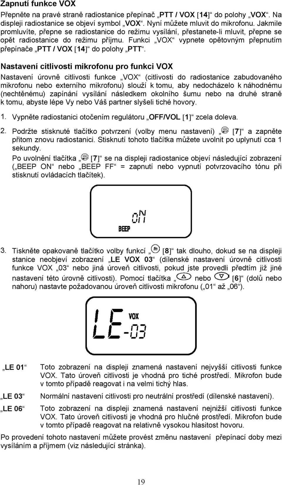 Funkci VOX vypnete opětovným přepnutím přepínače PTT / VOX [14] do polohy PTT.