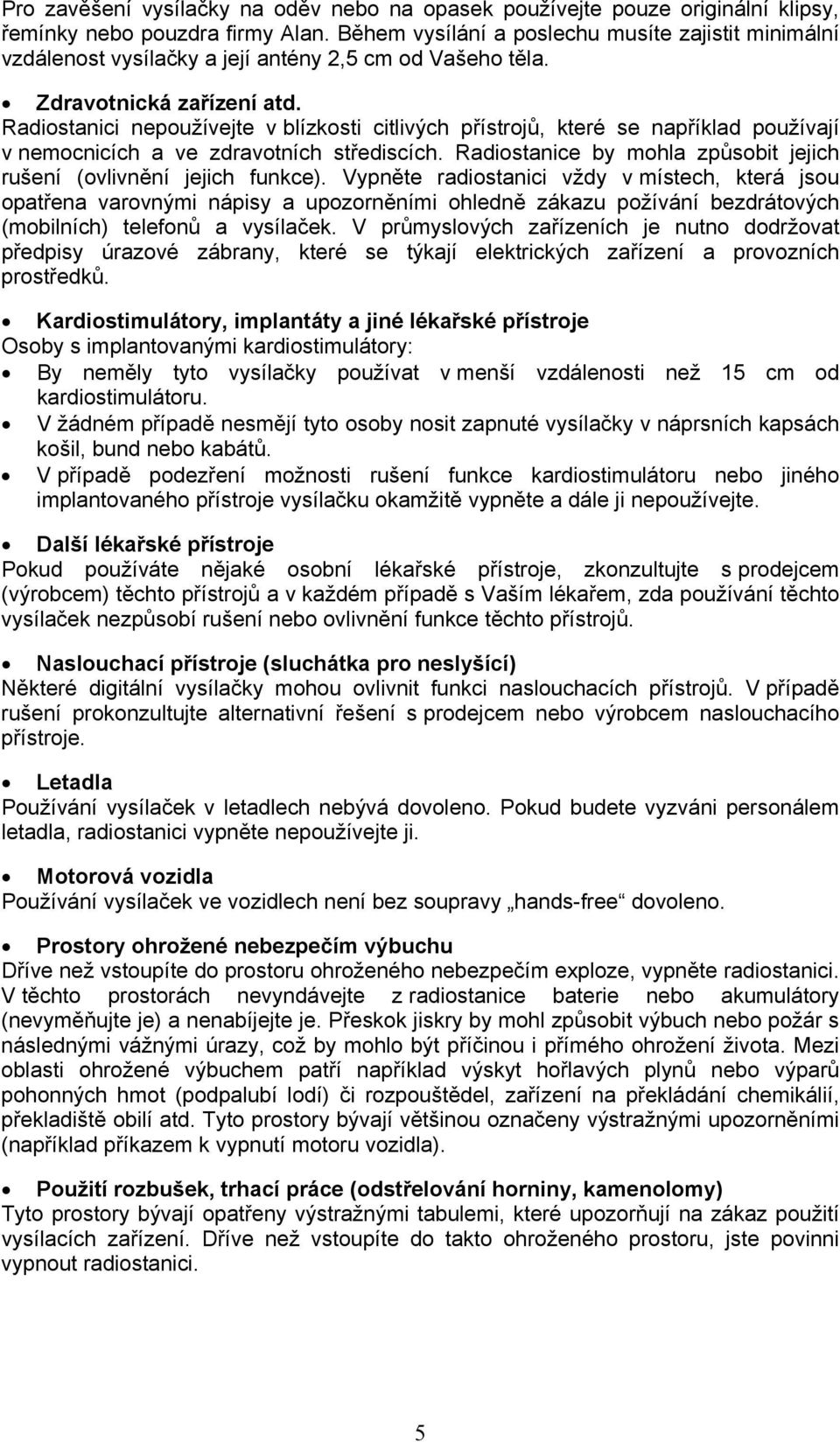 Radiostanici nepoužívejte v blízkosti citlivých přístrojů, které se například používají v nemocnicích a ve zdravotních střediscích.