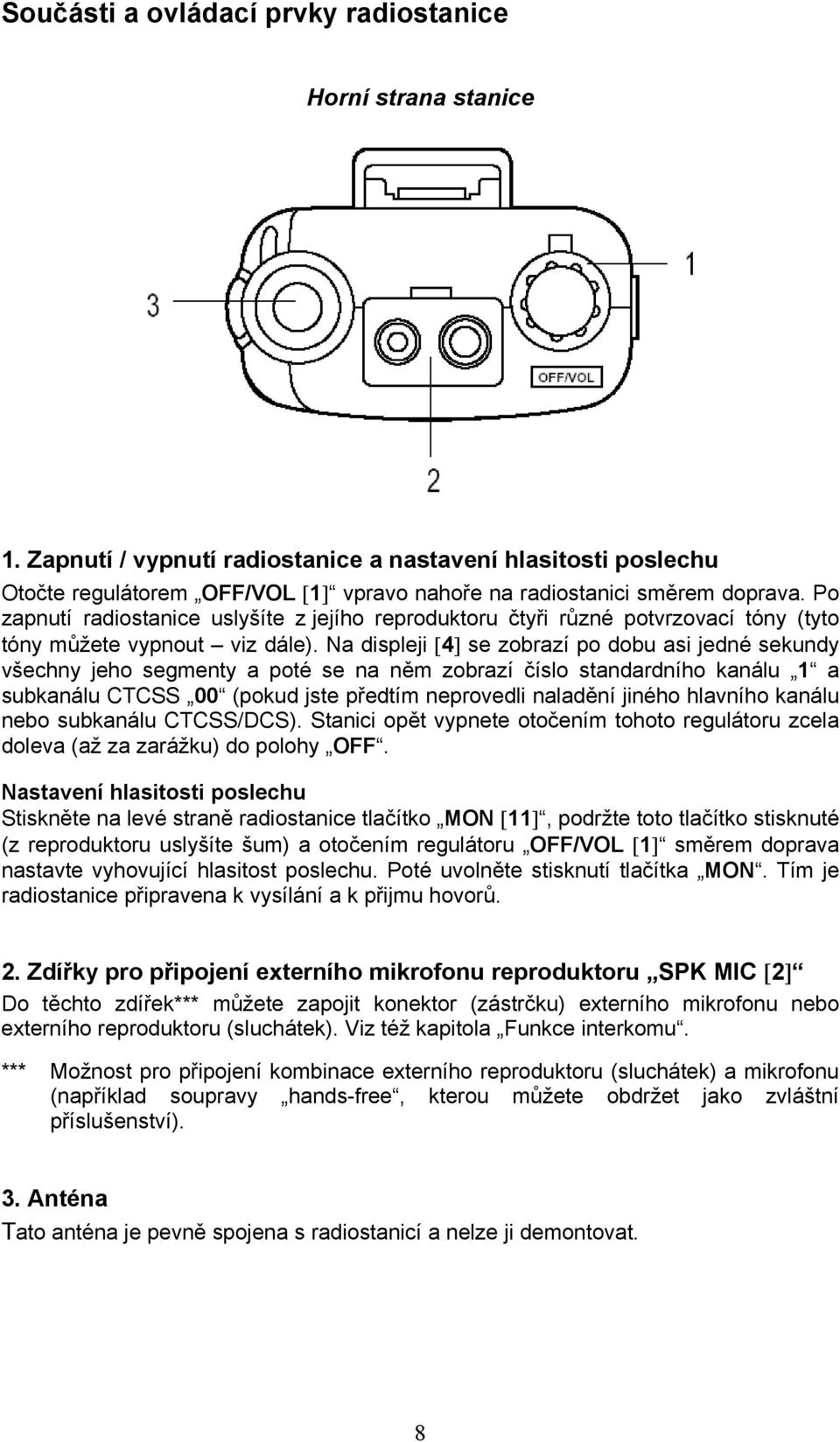 Po zapnutí radiostanice uslyšíte z jejího reproduktoru čtyři různé potvrzovací tóny (tyto tóny můžete vypnout viz dále).