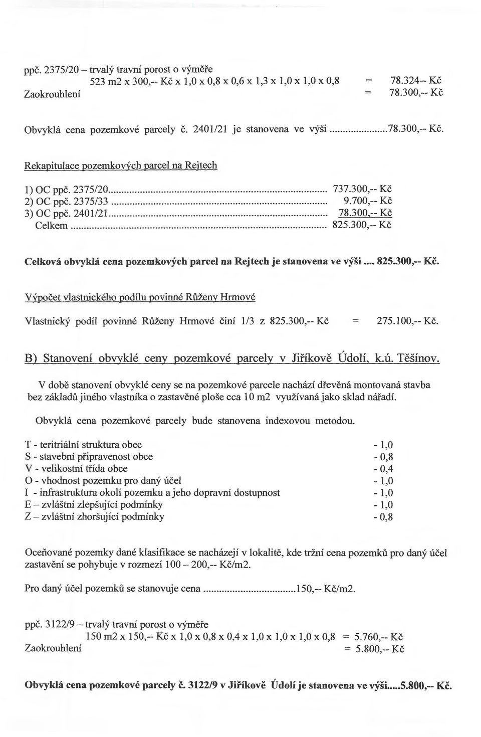 .. 825.300,-- Kč Celková obvyklá cena pozemkových parcel na Rejtech je stanovena ve výši... 825.300,-- Kč. Výpočet vlastnického podílu povinné Růženy Hrmové Vlastnický podíl povinné Růženy Hrmové činí 113 z 825.