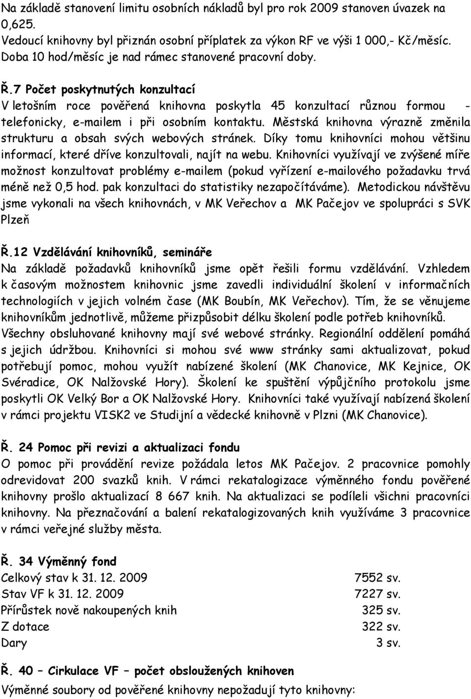 7 Počet poskytnutých konzultací V letošním roce pověřená knihovna poskytla 45 konzultací různou formou - telefonicky, e-mailem i při osobním kontaktu.