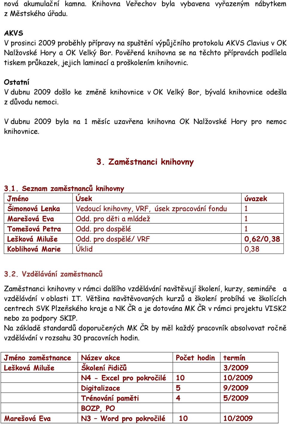 Pověřená knihovna se na těchto přípravách podílela tiskem průkazek, jejich laminací a proškolením knihovnic.