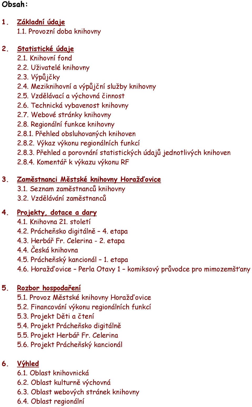 8.3. Přehled a porovnání statistických údajů jednotlivých knihoven 2.8.4. Komentář k výkazu výkonu RF 3. Zaměstnanci Městské knihovny Horažďovice 3.1. Seznam zaměstnanců knihovny 3.2. Vzdělávání zaměstnanců 4.