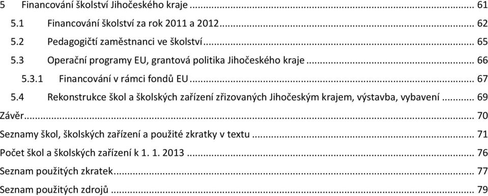 .. 67 5.4 Rekonstrukce škol a školských zařízení zřizovaných Jihočeským krajem, výstavba, vybavení... 69 Závěr.