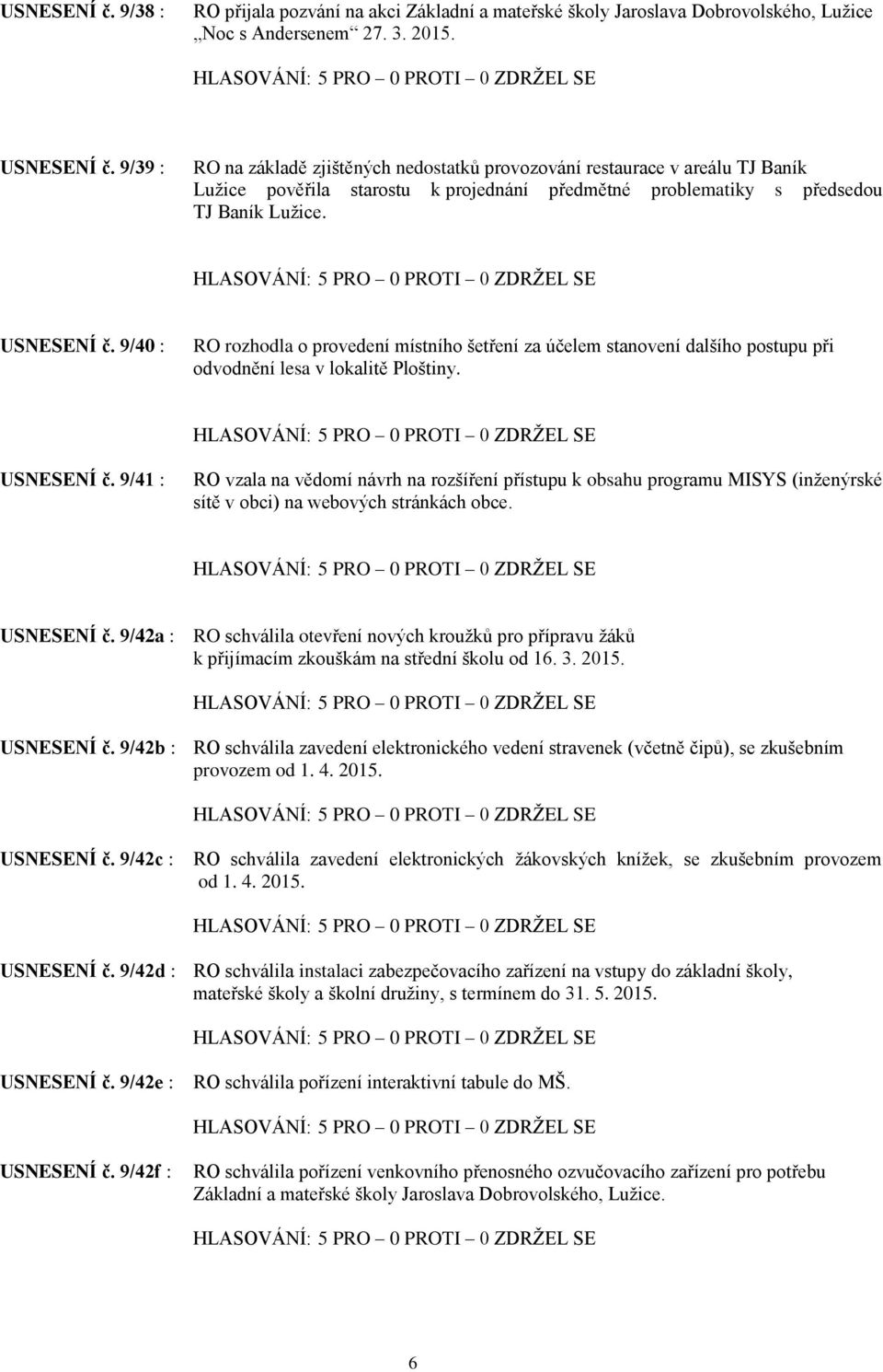 9/40 : RO rozhodla o provedení místního šetření za účelem stanovení dalšího postupu při odvodnění lesa v lokalitě Ploštiny. USNESENÍ č.