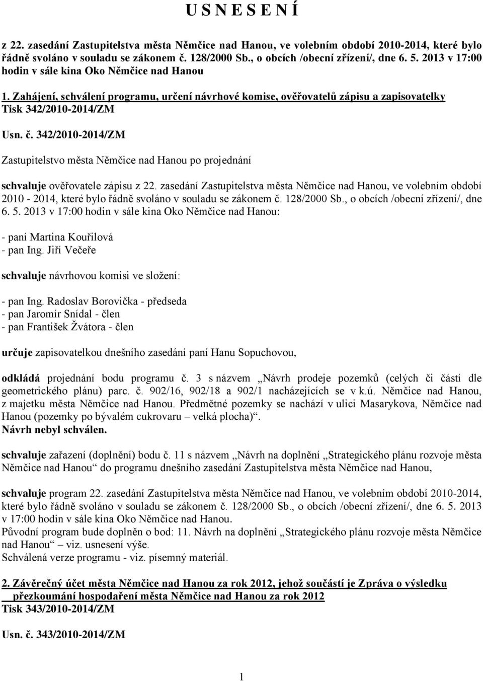 342/2010-2014/ZM schvaluje ověřovatele zápisu z 22. zasedání Zastupitelstva města Němčice nad Hanou, ve volebním období 2010-2014, které bylo řádně svoláno v souladu se zákonem č. 128/2000 Sb.