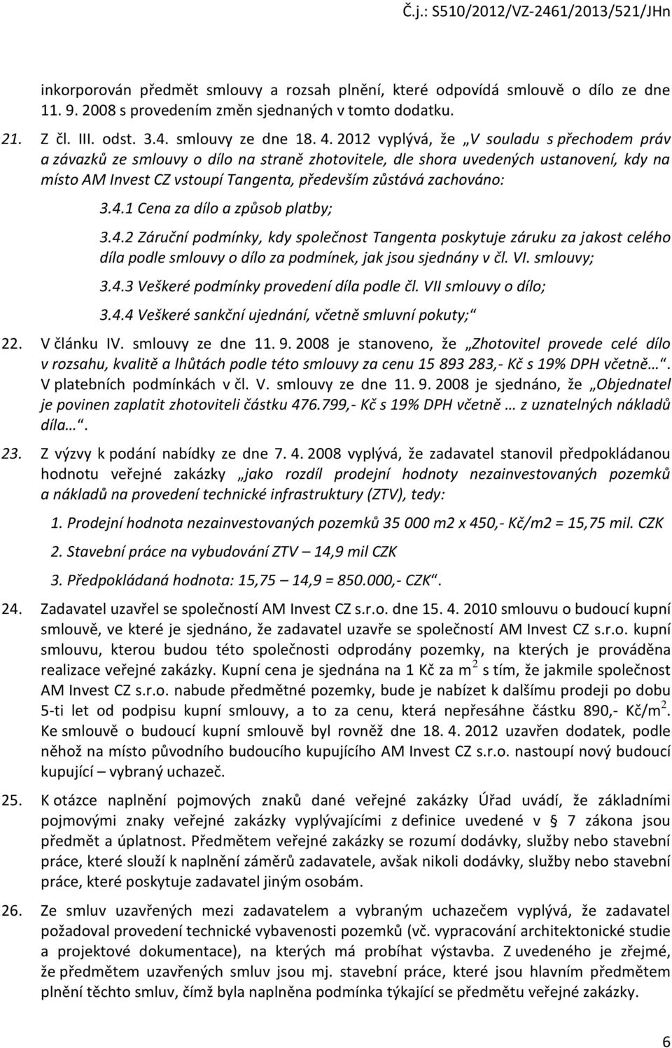 3.4.1 Cena za dílo a způsob platby; 3.4.2 Záruční podmínky, kdy společnost Tangenta poskytuje záruku za jakost celého díla podle smlouvy o dílo za podmínek, jak jsou sjednány v čl. VI. smlouvy; 3.4.3 Veškeré podmínky provedení díla podle čl.