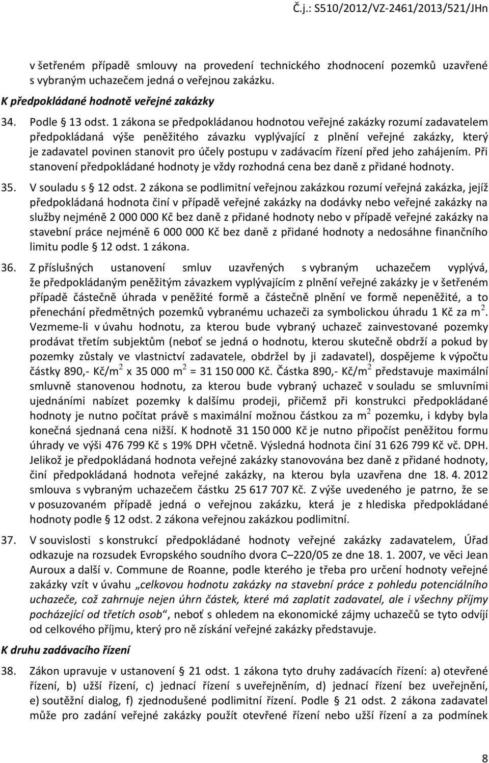 postupu v zadávacím řízení před jeho zahájením. Při stanovení předpokládané hodnoty je vždy rozhodná cena bez daně z přidané hodnoty. 35. V souladu s 12 odst.