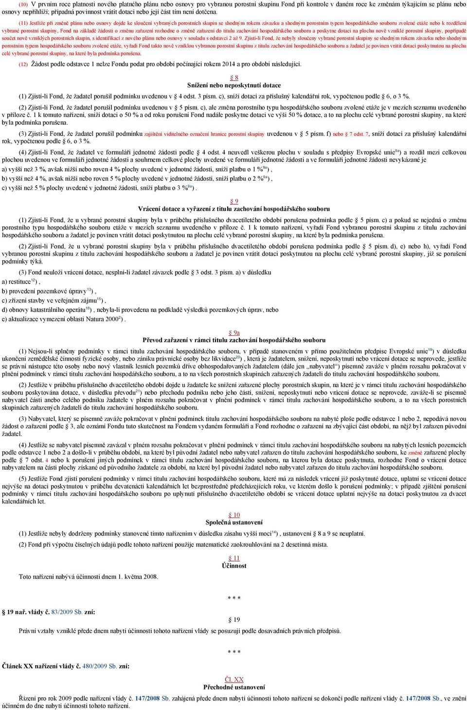 (11) Jestliže při změně plánu nebo osnovy dojde ke sloučení vybraných porostních skupin se shodným rokem závazku a shodným porostním typem hospodářského souboru zvolené etáže nebo k rozdělení vybrané