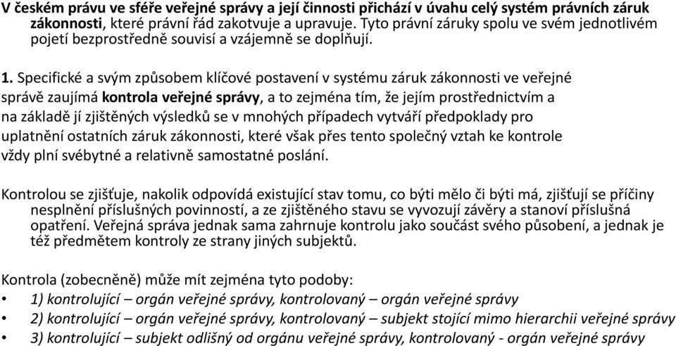 Specifické a svým způsobem klíčové postavení v systému záruk zákonnosti ve veřejné správě zaujímá kontrola veřejné správy, a to zejména tím, že jejím prostřednictvím a na základě jí zjištěných