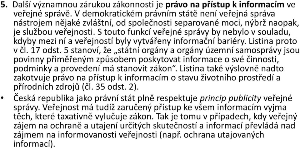 S touto funkcí veřejné správy by nebylo v souladu, kdyby mezi ní a veřejností byly vytvářeny informační bariéry. Listina proto v čl. 17 odst.