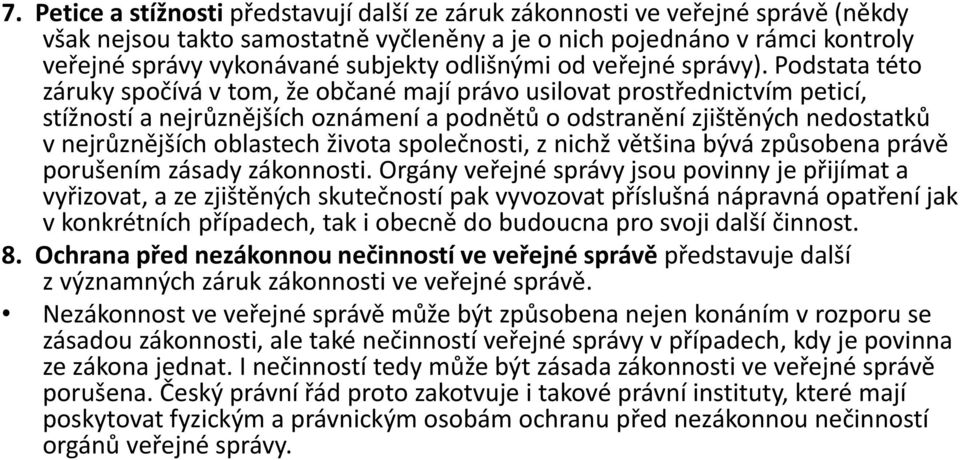 Podstata této záruky spočívá v tom, že občané mají právo usilovat prostřednictvím peticí, stížností a nejrůznějších oznámení a podnětů o odstranění zjištěných nedostatků v nejrůznějších oblastech