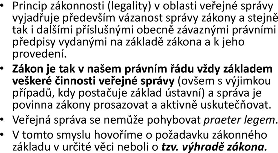 Zákon je tak v našem právním řádu vždy základem veškeré činnosti veřejné správy (ovšem s výjimkou případů, kdy postačuje základ ústavní) a