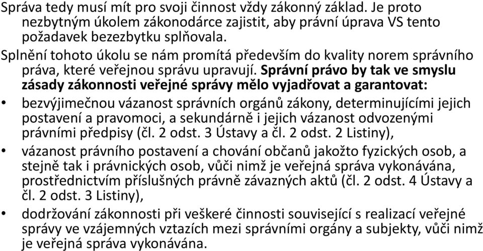 Správní právo by tak ve smyslu zásady zákonnosti veřejné správy mělo vyjadřovat a garantovat: bezvýjimečnou vázanost správních orgánů zákony, determinujícími jejich postavení a pravomoci, a