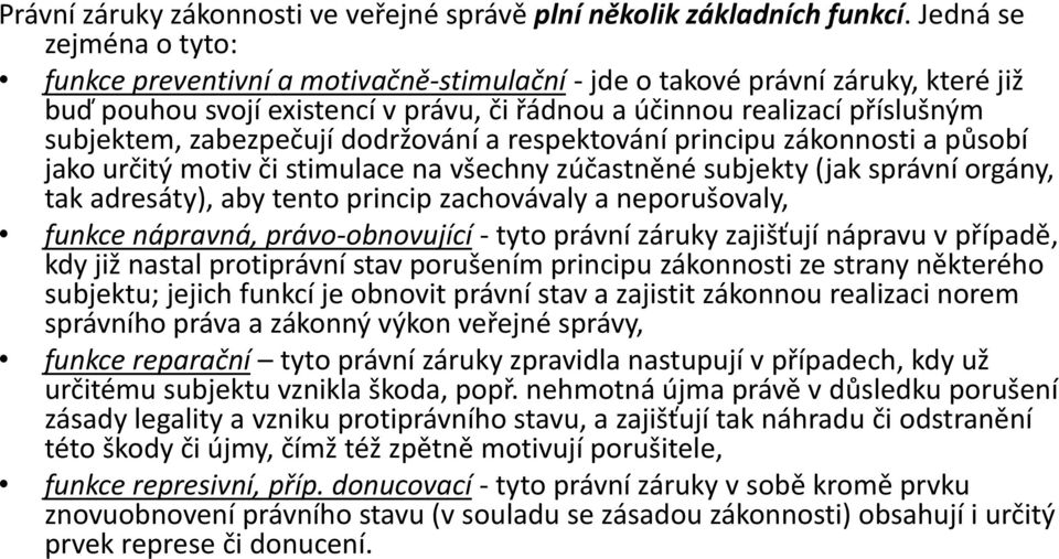 zabezpečují dodržování a respektování principu zákonnosti a působí jako určitý motiv či stimulace na všechny zúčastněné subjekty (jak správní orgány, tak adresáty), aby tento princip zachovávaly a