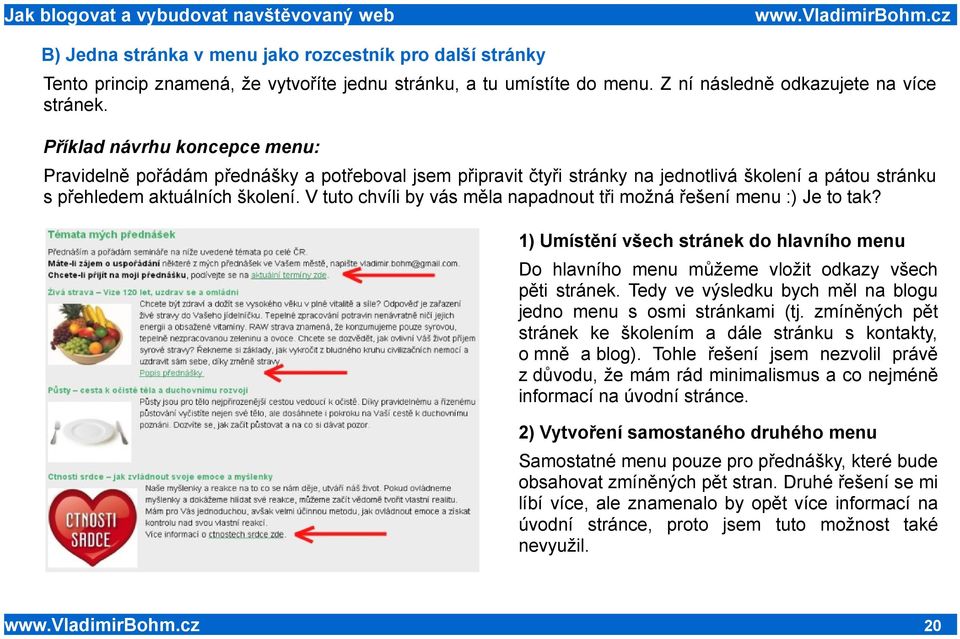 V tuto chvíli by vás měla napadnout tři možná řešení menu :) Je to tak? 1) Umístění všech stránek do hlavního menu Do hlavního menu můžeme vložit odkazy všech pěti stránek.