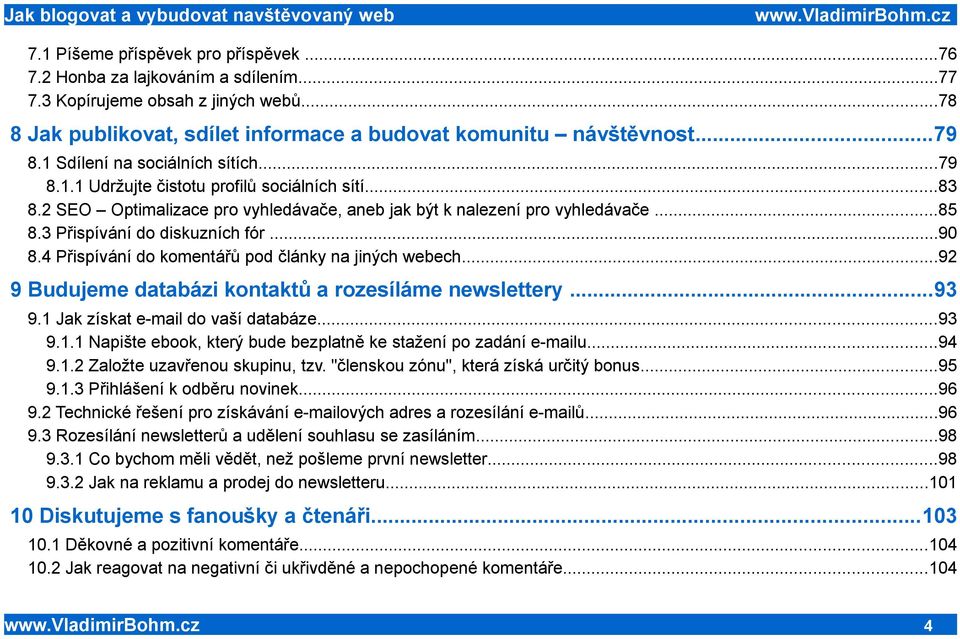 3 Přispívání do diskuzních fór...90 8.4 Přispívání do komentářů pod články na jiných webech...92 9 Budujeme databázi kontaktů a rozesíláme newslettery...93 9.1 