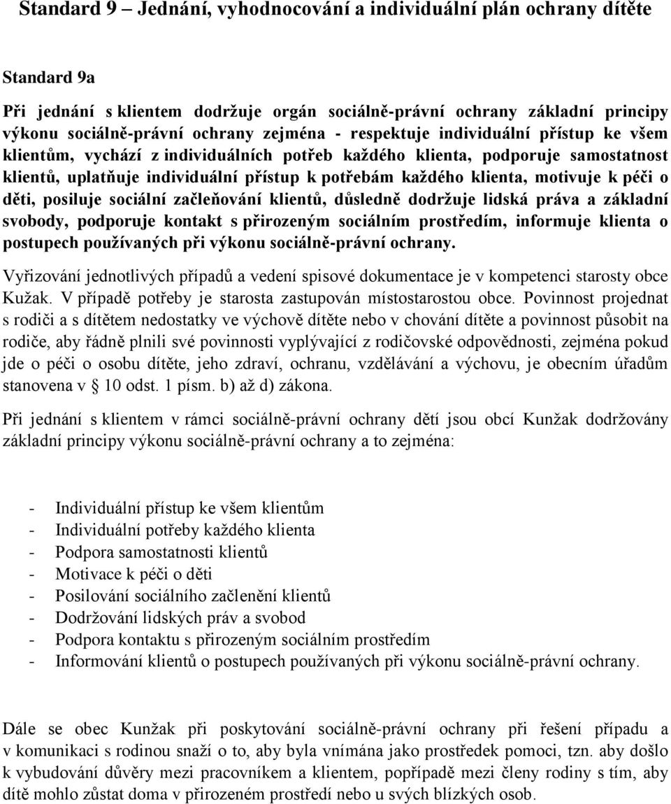 motivuje k péči o děti, posiluje sociální začleňování klientů, důsledně dodržuje lidská práva a základní svobody, podporuje kontakt s přirozeným sociálním prostředím, informuje klienta o postupech