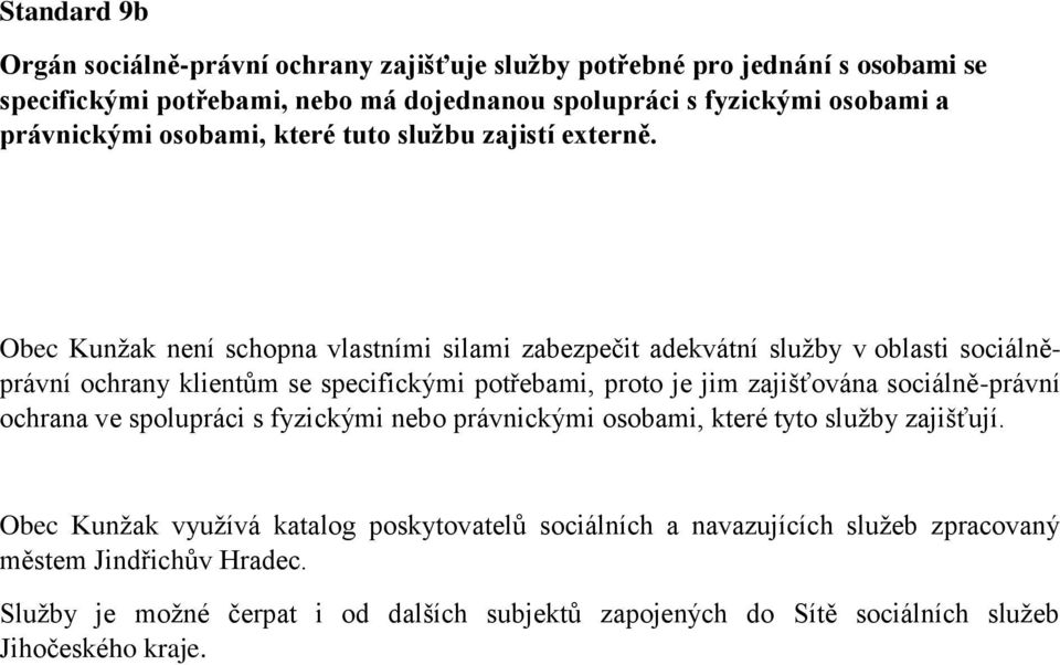 Obec Kunžak není schopna vlastními silami zabezpečit adekvátní služby v oblasti sociálněprávní ochrany klientům se specifickými potřebami, proto je jim zajišťována