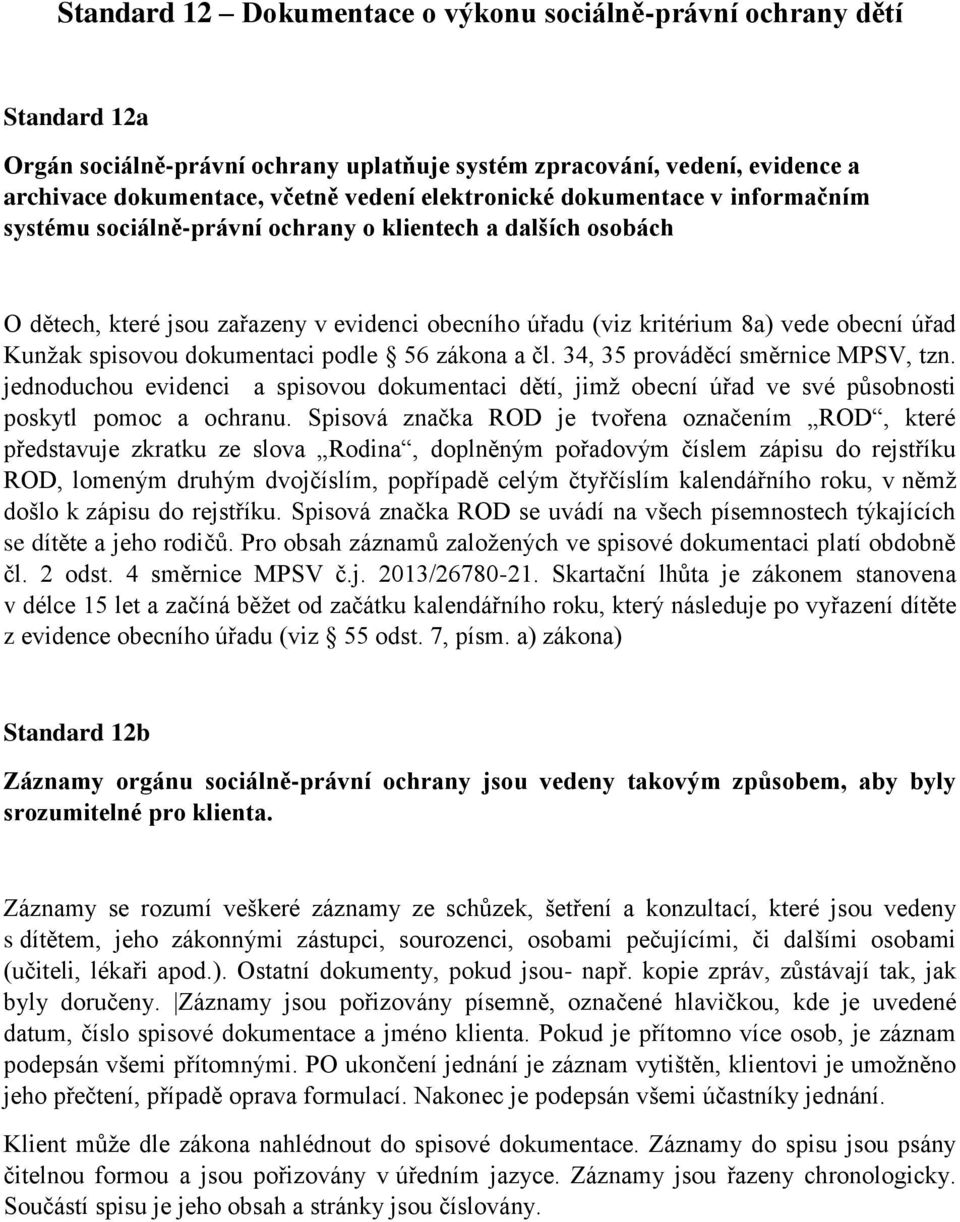 spisovou dokumentaci podle 56 zákona a čl. 34, 35 prováděcí směrnice MPSV, tzn. jednoduchou evidenci a spisovou dokumentaci dětí, jimž obecní úřad ve své působnosti poskytl pomoc a ochranu.