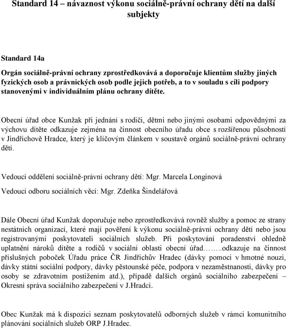 Obecní úřad obce Kunžak při jednání s rodiči, dětmi nebo jinými osobami odpovědnými za výchovu dítěte odkazuje zejména na činnost obecního úřadu obce s rozšířenou působností v Jindřichově Hradce,