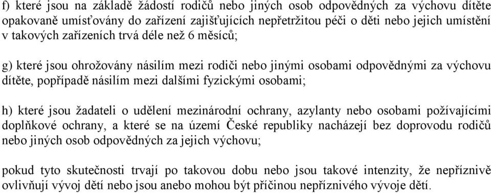 jsou žadateli o udělení mezinárodní ochrany, azylanty nebo osobami požívajícími doplňkové ochrany, a které se na území České republiky nacházejí bez doprovodu rodičů nebo jiných osob