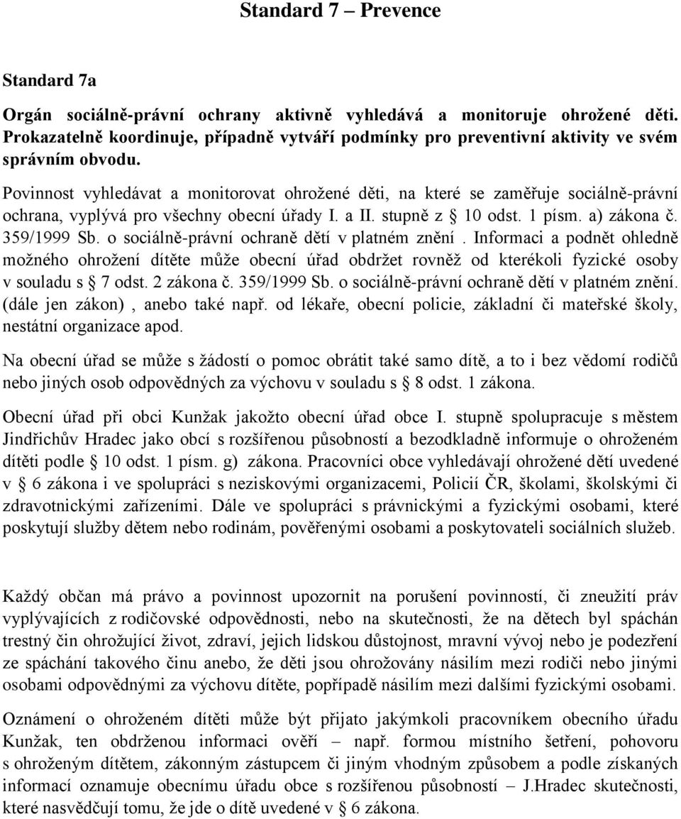 Povinnost vyhledávat a monitorovat ohrožené děti, na které se zaměřuje sociálně-právní ochrana, vyplývá pro všechny obecní úřady I. a II. stupně z 10 odst. 1 písm. a) zákona č. 359/1999 Sb.