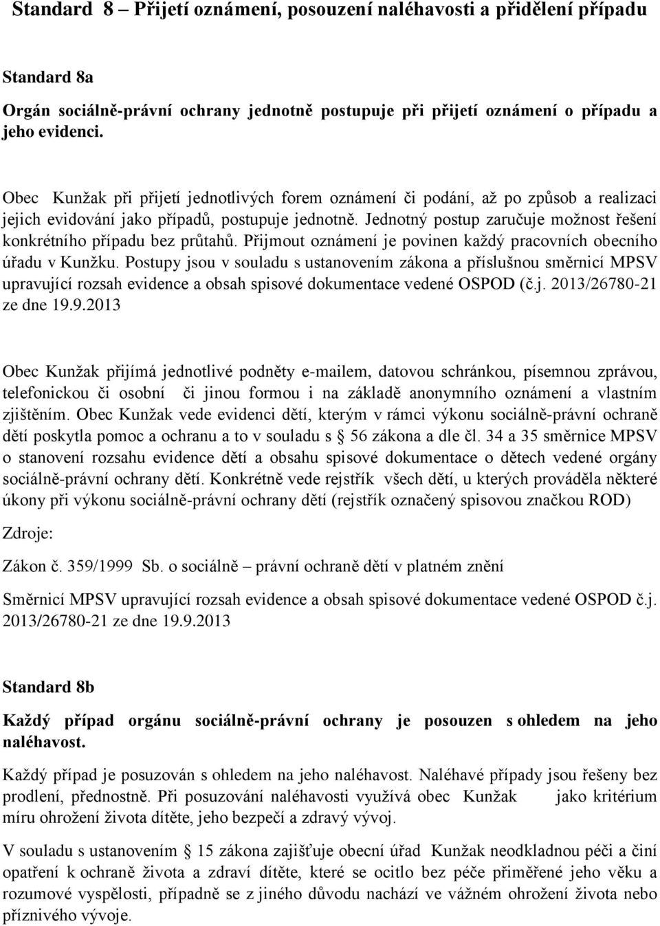 Jednotný postup zaručuje možnost řešení konkrétního případu bez průtahů. Přijmout oznámení je povinen každý pracovních obecního úřadu v Kunžku.